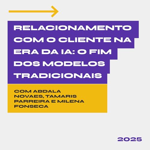 2025 | Relacionamento com o Cliente na Era da IA: o fim dos modelos tradicionais | Com Tamaris Parreira (Twilio), Abdalah Novaes (Bayer) e Milena Fonseca (ACE Cortex)