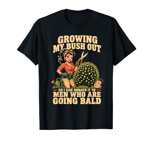 Growing My Bush Out So I Can Donate It to Men Going Bald T-Shirt