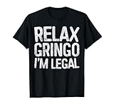 Relax Gringo Im Legal Shirts