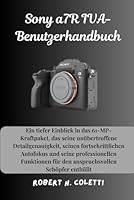 Sony a7R IVA-Benutzerhandbuch: Ein tiefer Einblick in das 61-MP-Kraftpaket, das seine unübertroffene Detailgenauigkeit, seinen fortschrittlichen ... Schöpfer enthüllt (German Edition) B0F624ND2Z Book Cover