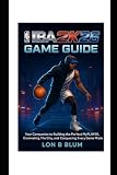 NBA 2K26 Game Guide: Your Companion to Building the Perfect MyPLAYER, Dominating The City, and Conquering Every Game Mode