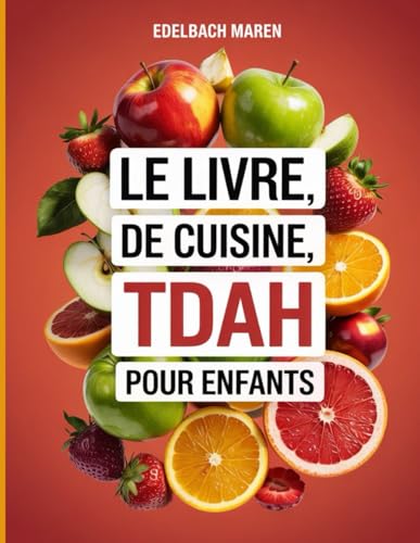 LE LIVRE DE CUISINE TDAH POUR ENFANTS: Recettes saines pour améliorer la concentration, calmer l'hyperactivité et soutenir la santé cérébrale – avec un simple plan de repas de 30 jours