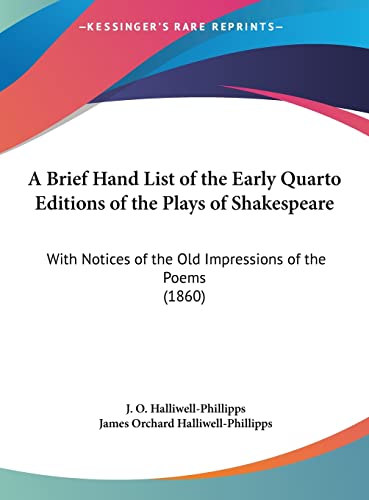 A Brief Hand List of the Early Quarto Editions of the Plays of Shakespeare: With Notices of the Old Impressions of the Poems (1860)