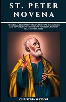 Paperback ST. PETER NOVENA: Historical biography, origin, Spiritual reflections and devotions with nine day Powerful novena prayers to St. Peter (Catholic novenas, biographies and devotionals) Book