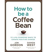 How to be a Coffee Bean: 111 Life-Changing Ways to Create Positive Change (Jon Gordon)