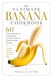 The Ultimate Banana Cookbook: 60 Delicious Recipes for Cakes, Breads, Smoothies, Snacks & Healthy Everyday Cooking