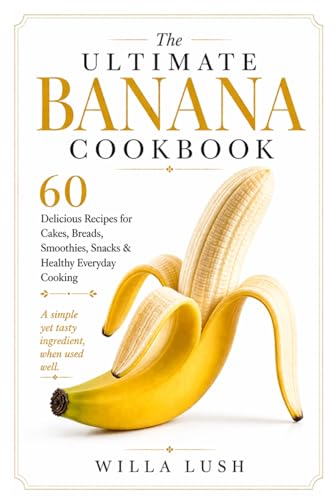 The Ultimate Banana Cookbook: 60 Delicious Recipes for Cakes, Breads,