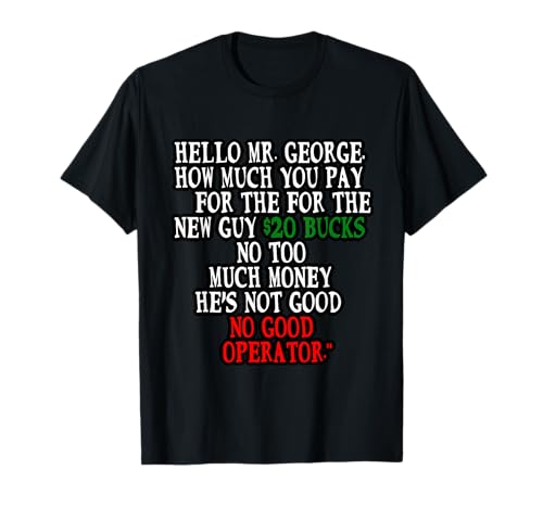 Hi Mr. George how much you pay for the new guy T-Shirt