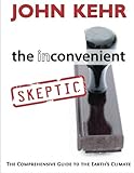 The Inconvenient Skeptic: The Comprehensive Guide to the Earth's Climate