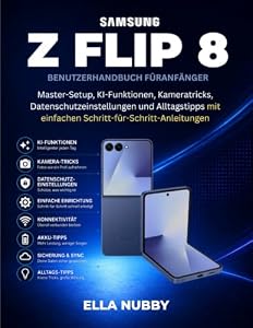 SAMSUNG Z FLIP 8 BENUTZERHANDBUCH FÜR ANFÄNGER: Master-Setup, KI-Funktionen, Kameratricks, Datenschutzeinstellungen und Alltagstipps mit einfachen Schritt-für-Schritt-Anleitu...