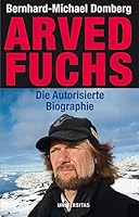 Arved Fuchs: Die autorisierte Biographie. Ein Leben für Abenteuer und Umwelt 3800415070 Book Cover