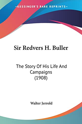 Sir Redvers H. Buller: The Story Of His Life And Campaigns (1908)