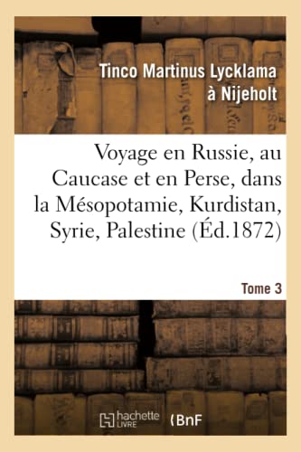 Hachette Livre BNF - Voyage en Russie, au Caucase et en Perse, dans la Mésopotamie, le Kurdistan, la Syrie, Tome 3