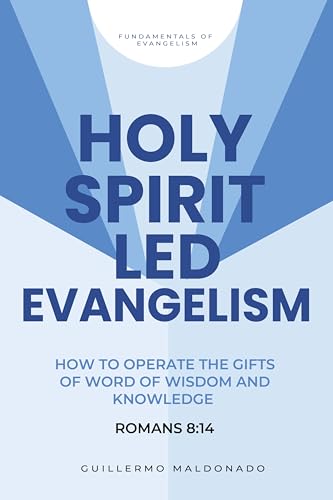 Holy Spirit Led Evangelism: How to Operate the Gifts of Word of Wisdom and Knowledge Romans 8:14 (Fundamentals of Evangelism)