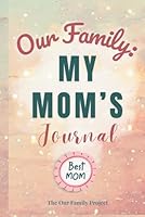 Our Family: My Mom's Journal: A Guided Workbook for Preserving Wisdom, Love, and an Irreplaceable Life Story (The Our Family Project) 1968354190 Book Cover