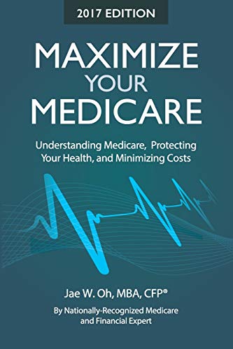 Maximize Your Medicare (2017 Ed.): Understanding Medicare, Protecting Your Health, and Minimizing Costs
