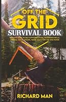 Off the Grid Survival Book: Ultimate Guide to Self-Sufficient Living, Wilderness Skills, Survival Skills, Shelter, Water, Heat & Off the Grid Power 1972659014 Book Cover