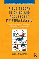 Field Theory in Child and Adolescent Psychoanalysis: Understanding and Reacting to Unexpected Developments 1138686735 Book Cover