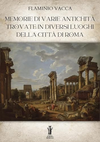 Memorie di varie antichità trovate in diversi luoghi della città di Roma (Italian Edition)
