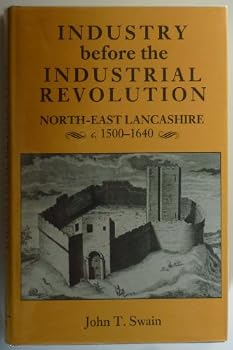 Industry Before the Industrial Revolution: North-East Lancashier C.1500-1640 (REMAINS, HISTORICAL AND LITERARY, CONNECTED WITH THE PALATINE COUNTIES OF LANCASTER AND CHESTER 3RD SERIES)