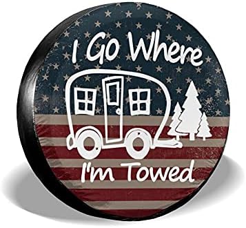 I Go Where I'm Towed American Flag Spare Tire Cover Waterproof Dust-Proof Universal 15 Inch Wheel Camper Spare Tire Cover Fit for RV Trailer Truck Jeep SUV Rav4 Motorhome Travel Trailer Accessories