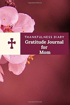 Thankfulness Diary Gratitude Journal for Mom : : a Daily Gratitude Journal : 120 Pages to Practice Daily Gratitude and Appreciation (Gift Ideas)