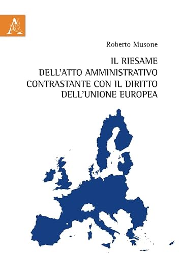 Il riesame dell'atto amministrativo contrastante con il diritto dell'Unione Europea