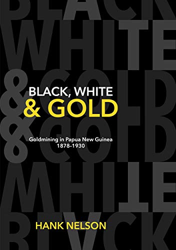 Black, White and Gold: Goldmining in Papua New Guinea 1878–1930