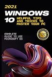 Windows 10: 2021 Complete Guide to Use Microsoft OS. 10 Helpful Tips and Tricks to Master your PC