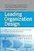 Leading Organization Design: How to Make Organization Design Decisions to Drive the Results You Want