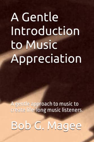 A Gentle Introduction to Music Appreciation: A gentle approach to music to create life-long music listeners.