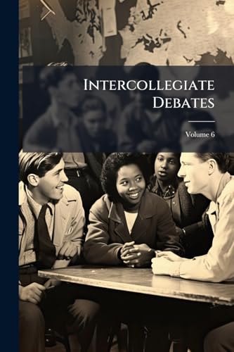 Intercollegiate Debates; Volume 6