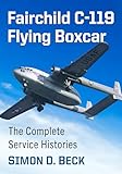 Fairchild C-119 Flying Boxcar: The Complete Service Histories