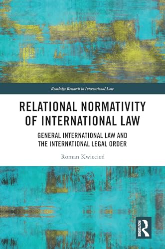 Relational Normativity of International Law: General International Law and the International Legal Order (Routledge Research in International Law)