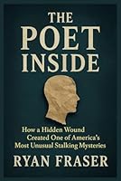The Poet Inside: How a Hidden Wound Created One of America’s Most Unusual Stalking Mysteries B0G34T6JQH Book Cover