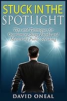 Stuck in the Spotlight: Tips and Techniques for Overcoming Stage Fright and Mastering Public Speaking 1508906661 Book Cover