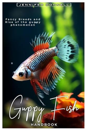 Guppy Fish Handbook: Fancy Breeds And Rise Of The Guppy Phenomenon