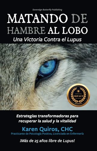 Matando de hambre al lobo Una victoria contra el lupus: Estrategias transformadoras para recuperar la salud y la vitalidad (Lupus Healing Series / La Serie de Sanación del Lupus) (Spanish Edition)