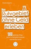 Das Ruhrgebiet ohne Geld erleben: 101 großartige Dinge, die Du im Ruhrgebiet kostenlos erleben kannst (German Edition)