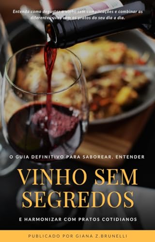 Vinhos sem Segredos: Guia Definitivo para saborear, entender e harmonizar com pratos cotidianos