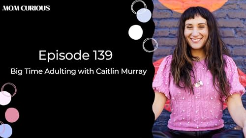 EP 139: Big Time Adulting with Caitlin Murray