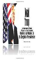 Donald Trump - , Si e: Lo Mejor que le Puede Pasar a los Estados Unidos y al Mundo, Si es Elegido Presidente (Spanish Edition) 1535582685 Book Cover