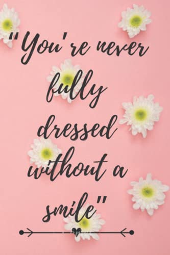 You’re never fully dressed without a smile.: A beautiful inspirational journal to write in for women and girls of all ages