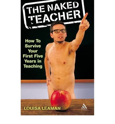 TheNaked Teacher How to Survive Your First Five Years in Education by Leaman, Louisa ( Author ) ON Apr-04-2006, Paperback