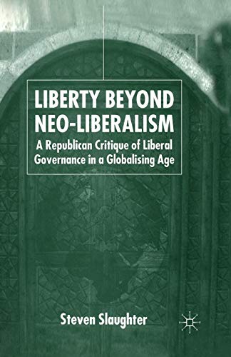 Liberty Beyond Neo-Liberalism: A Republican Critique of Liberal Governance in a Globalising Age