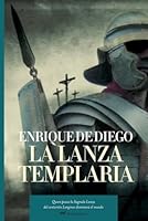 La lanza templaria: Quien posea la Sagrada Lanza del centurión Longinos dominará el mundo 8427032986 Book Cover