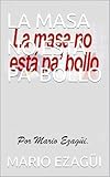 LA MASA NO ESTÁ PA’ BOLLO (Spanish Edition)