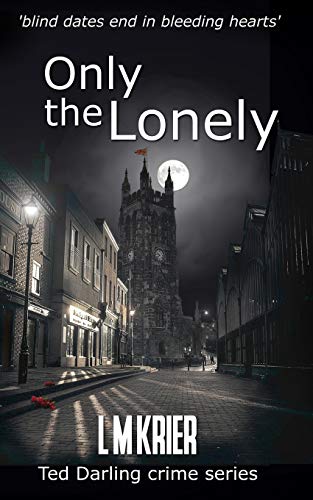 Only the Lonely: ‘blind dates end in bleeding hearts’ (Ted Darling crime series Book 6) (Di Ted Darling Series)