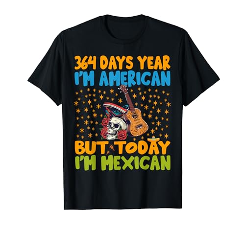 364 Days I'm American But Today I'm Mexican Cinco De Mayo T-Shirt