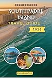  SOUTH PADRE ISLAND TRAVEL GUIDE 2026: Insider Tips on Beaches, Water Sports, and Budgeting Along the Texas Gulf Coast (The Horizon Atlas Series) (English Edition)